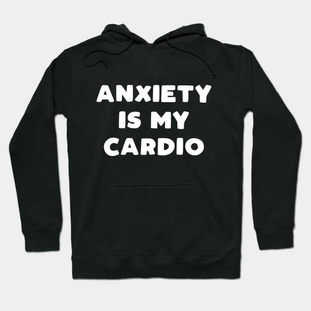 Anxiety Is My Cardio Hoodie by kapotka